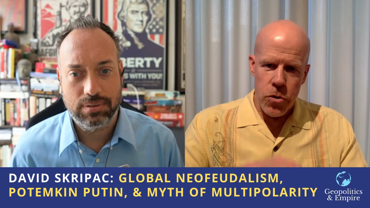 David Skripac: Global Neofeudalism, Putin's Potemkin Efforts, & the Myth of Multipolarity