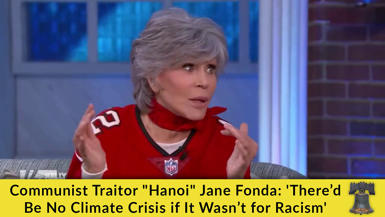 Communist Traitor "Hanoi" Jane Fonda: 'There’d Be No Climate Crisis if It Wasn’t for Racism'