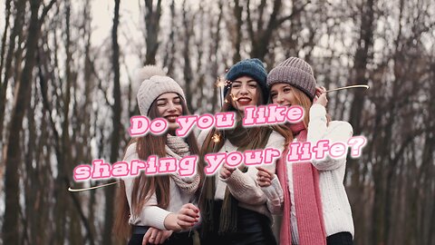 do you like sharing your life?