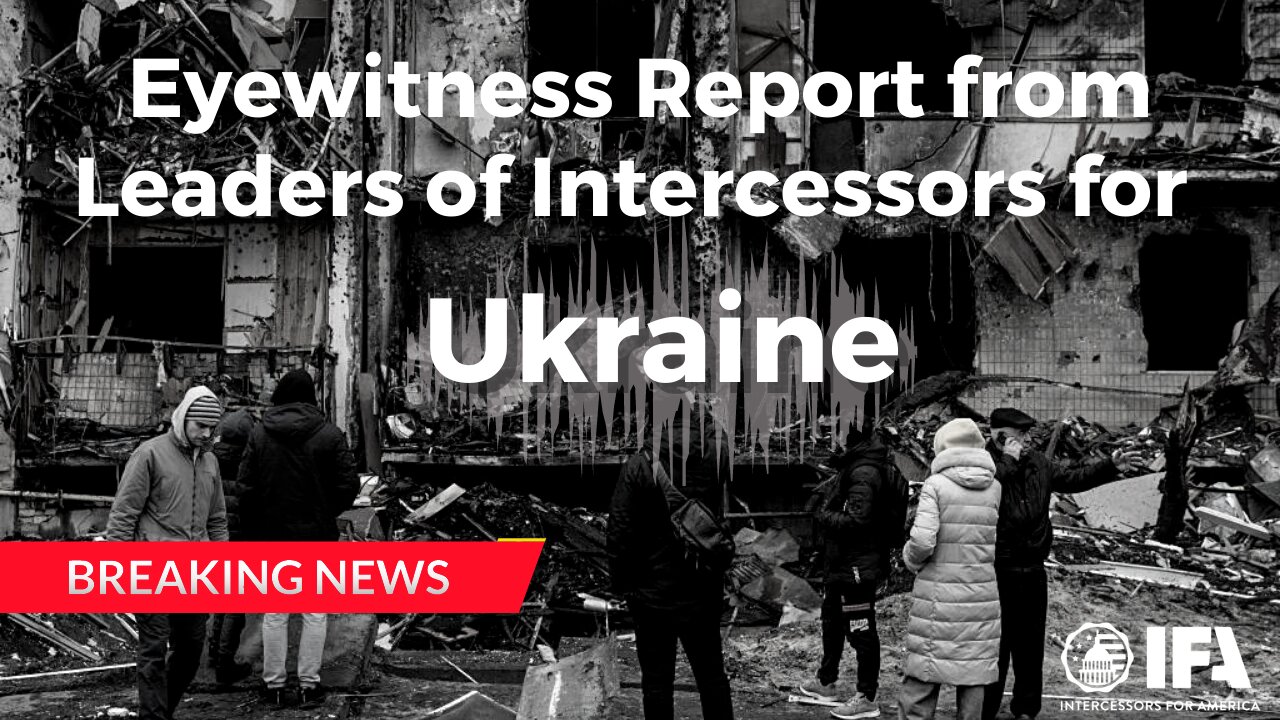 Breaking Eyewitness Report from Leaders of Intercessors for Ukraine