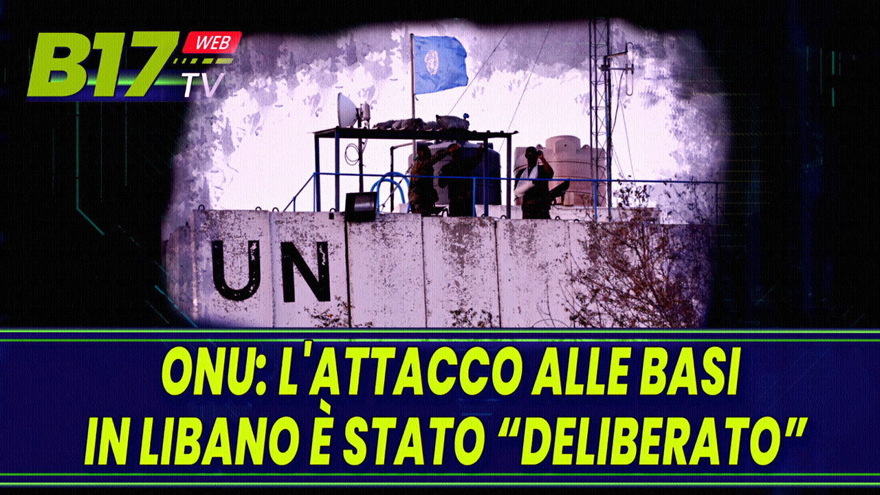 #B17 WEBTV - “ONU: L'ATTACCO ALLE BASI IN LIBANO È STATO 🛑DELIBERATO!!”👿👿👿