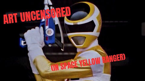 Art Uncensored (In Space Yellow Ranger)