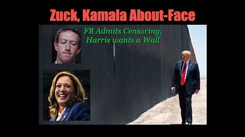 Zuck, Kamala About Face: FB Admits Censoring, Harris wants a Wall