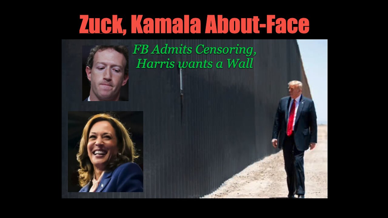 Zuck, Kamala About Face: FB Admits Censoring, Harris wants a Wall