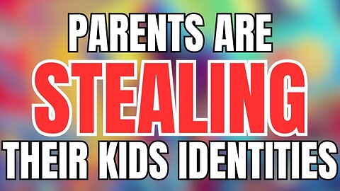 Parents are Stealing Their Kids Identities