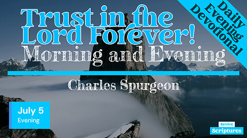 July 5 Evening Devotional | Trust in the Lord Forever! | Morning and Evening by Charles Spurgeon