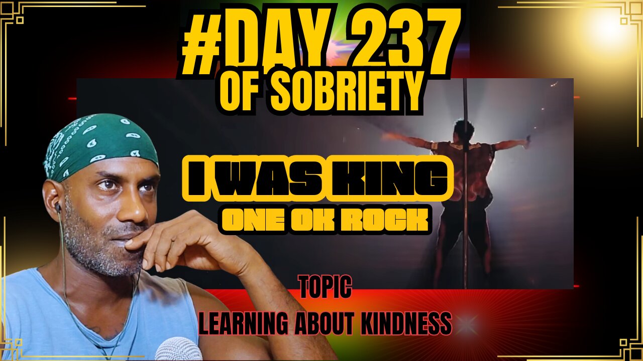 Day 237 of Sobriety: Reflecting on Kindness & Responsibility | ONE OK ROCK - I Was King Reaction