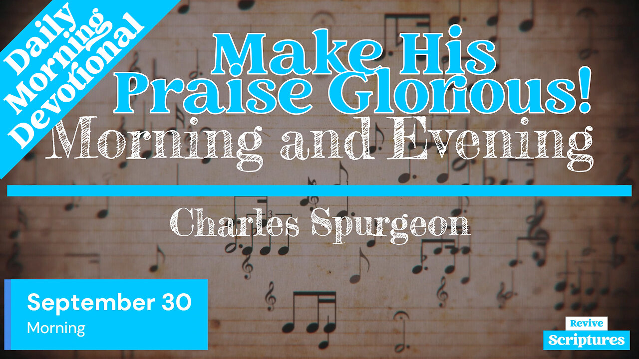 September 30 Morning Devotional | Make His Praise Glorious! | Morning and Evening by Spurgeon