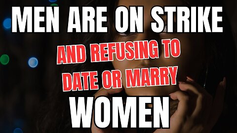 Men are on STRIKE and Refusing to Date or Marry Women