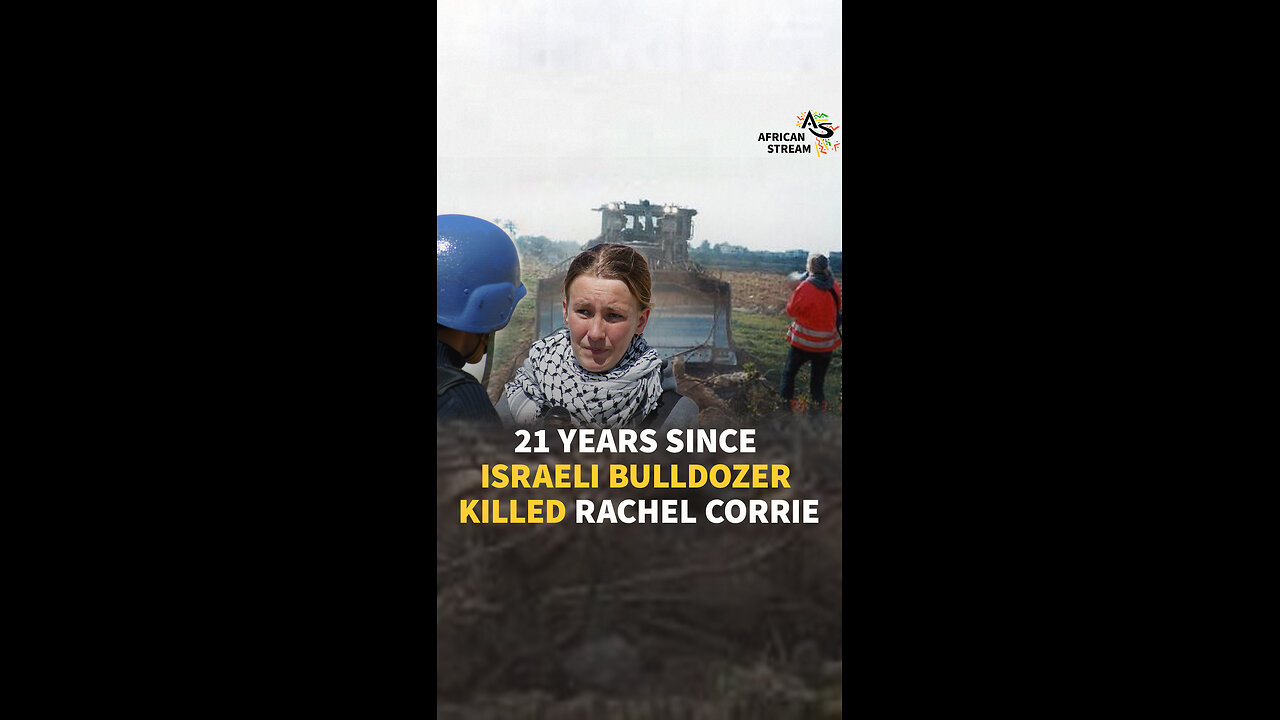 21 YEARS SINCE ISRAELI BULLDOZER KILLED RACHEL CORRIE