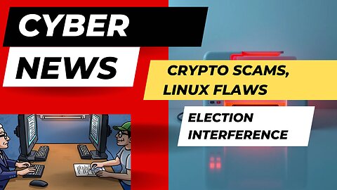 Cybersecurity Alert: Crypto Scams, Linux Flaws, and Election Interference