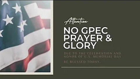 NO 'GPEC PRAYER AND GLORY' THIS MORNING DUE TO THE CELEBRATION AND HONOR OF U.S. MEMORIAL DAY