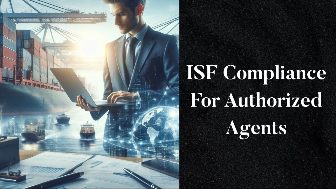 Unraveling ISF Compliance: The Vital Role of Authorized Agents