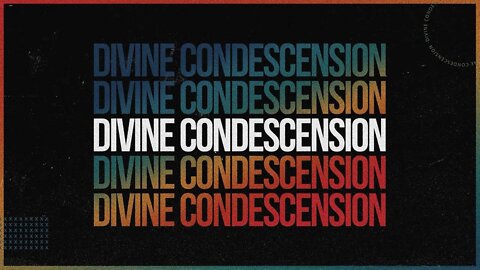 Divine Condescension (Sermon for 12 12 21)