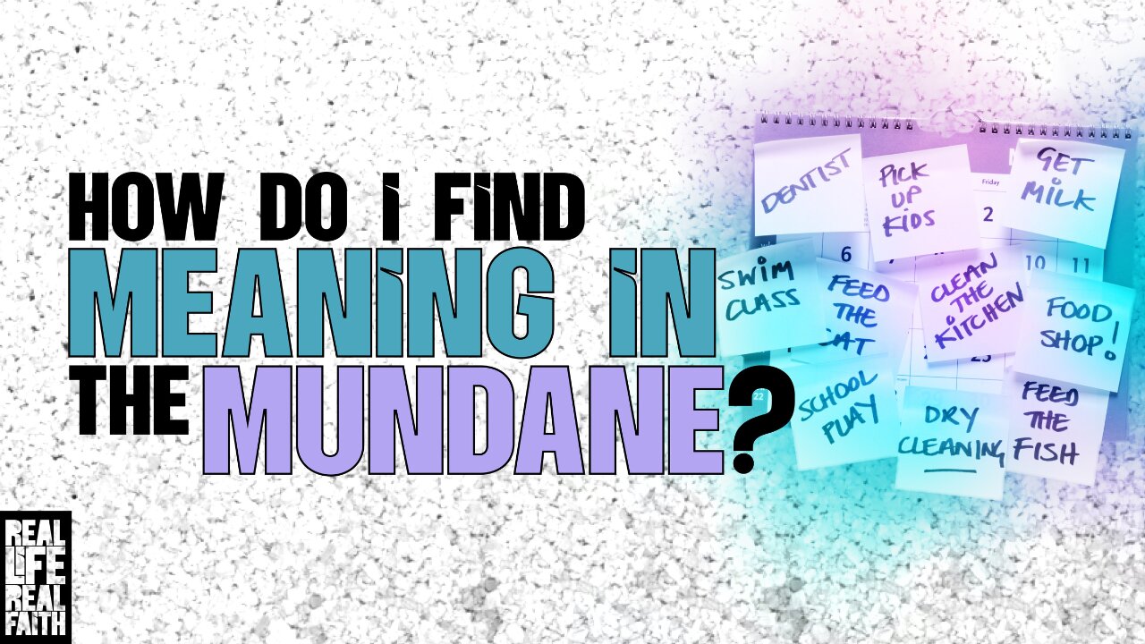 How Do I Find Meaning In The Mundane?