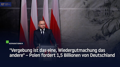 "Vergebung ist das eine, Wiedergutmachung das andere" – Polen fordert 1,5 Billionen von Deutschland