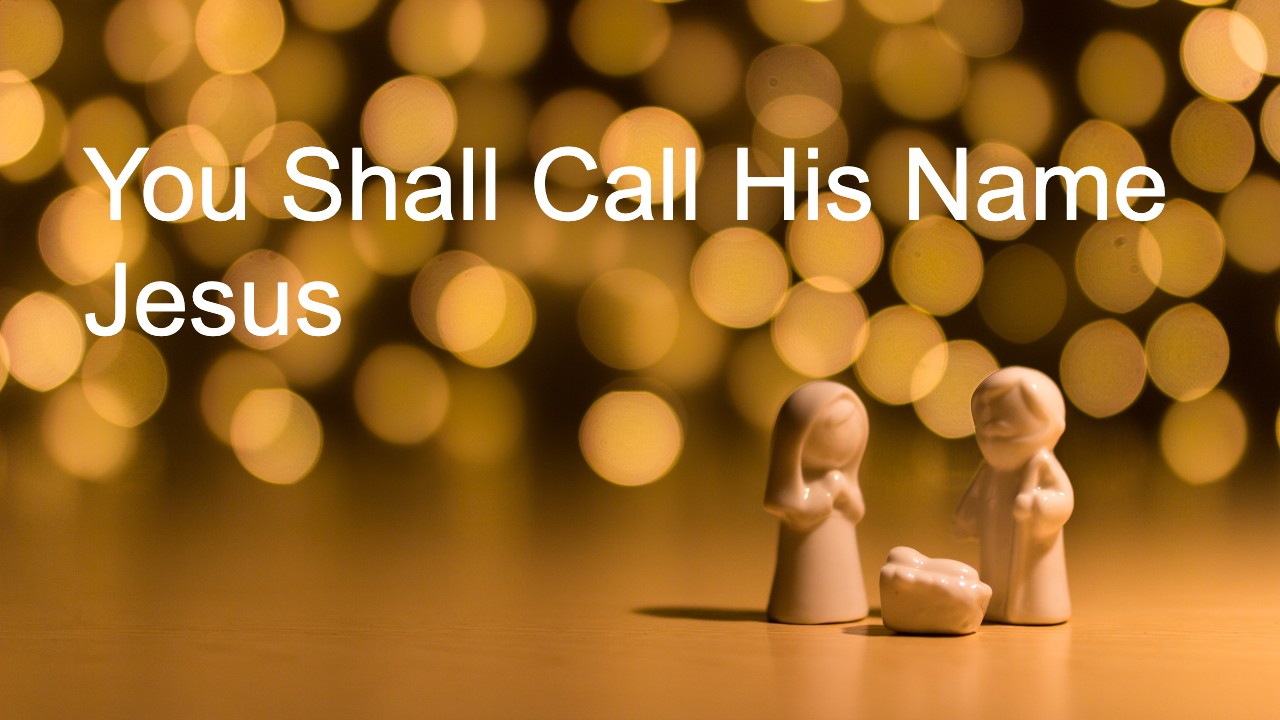 You Shall Call His Name Jesus - Luke 1:28-36 4th Sunday of Advent, 12.20.2020