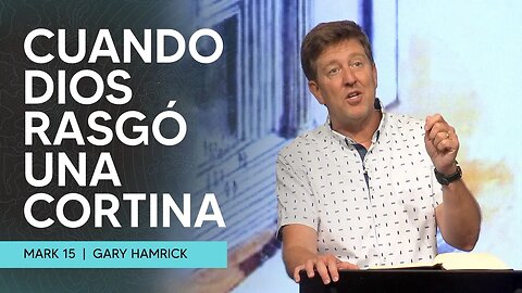 Cuando Dios rasgó una cortina | Marcos 15 | Gary Hamrick