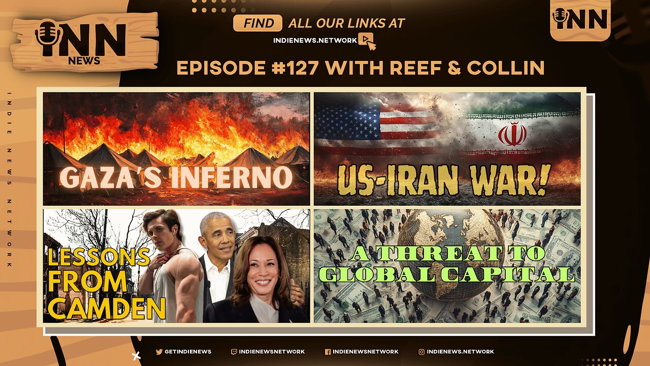 INN News #127 | GAZA’S INFERNO, US-IRAN WAR, LESSONS FROM CAMDEN, A THREAT TO GLOBAL CAPITAL