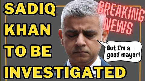 Sadiq Khan's conduct to be investigated