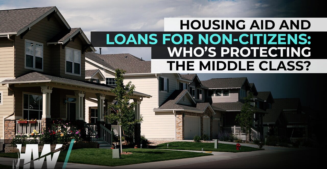 HOUSING AID AND LOANS FOR NON-CITIZENS: WHO’S PROTECTING THE MIDDLE CLASS?