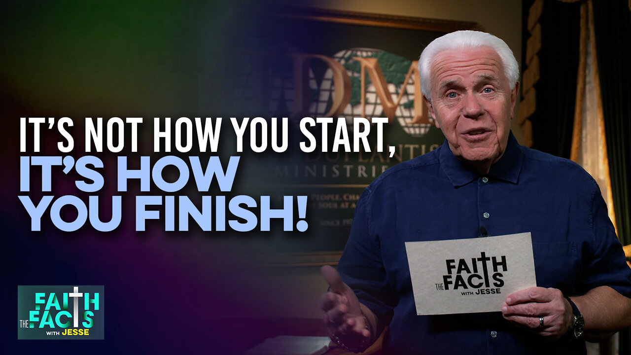 Faith the Facts: It’s Not How You Start, It’s How You Finish!