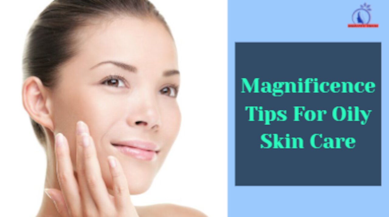 Magnificence Tips For Oily Skin Care