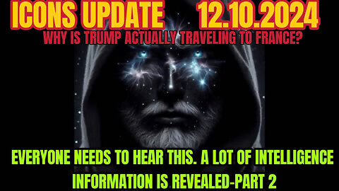 ICONS UPDATE 12.010.24-WHY IS TRUMP ACTUALLY TRAVELING TO FRANCE? EVERYONE NEEDS TO HEAR THIS. A LOT OF INTELLIGENCE INFORMATION IS REVEALED-PART 2