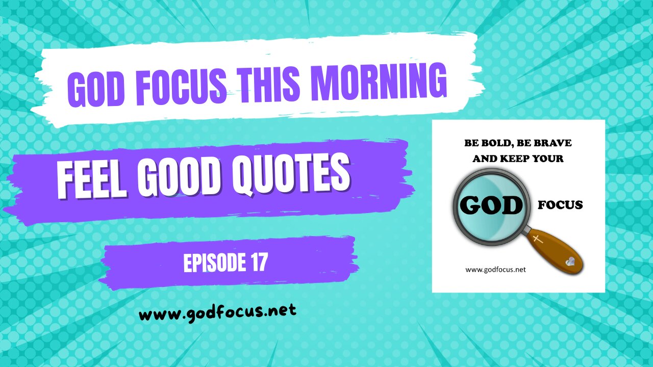 GOD FOCUS THIS MORNING -- EPISODE 17 FEEL GOOD QUOTES THAT ARE NOT BIBLICAL