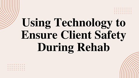 Ensure Client Safety During Rehab Using Technology-DPR