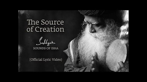 Sadhguru, Sounds of Isha - The Source of Creation (Official Lyric Video)