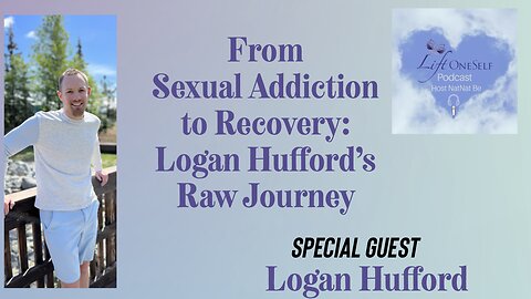 From Sexual Addiction to Recovery: Logan Hufford's Raw Journey