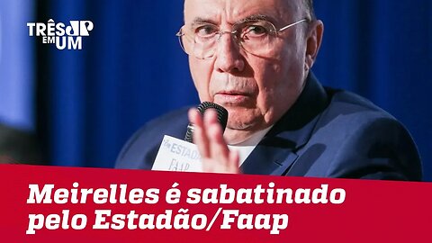 Meirelles é sabatinado pelo Estadão/Faap