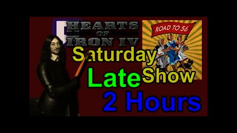 The Saturday Show Late 2 hours - HOI IV MtG w/ The Road to 56
