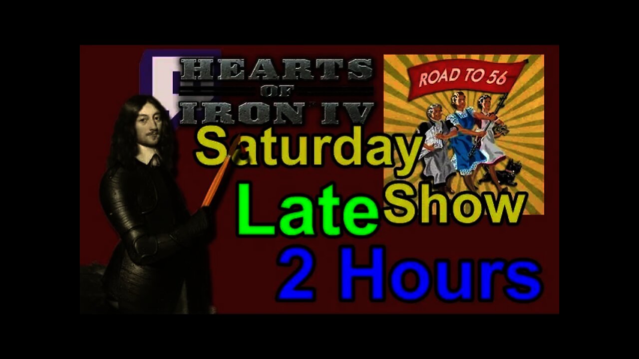 The Saturday Show Late 2 hours - HOI IV MtG w/ The Road to 56