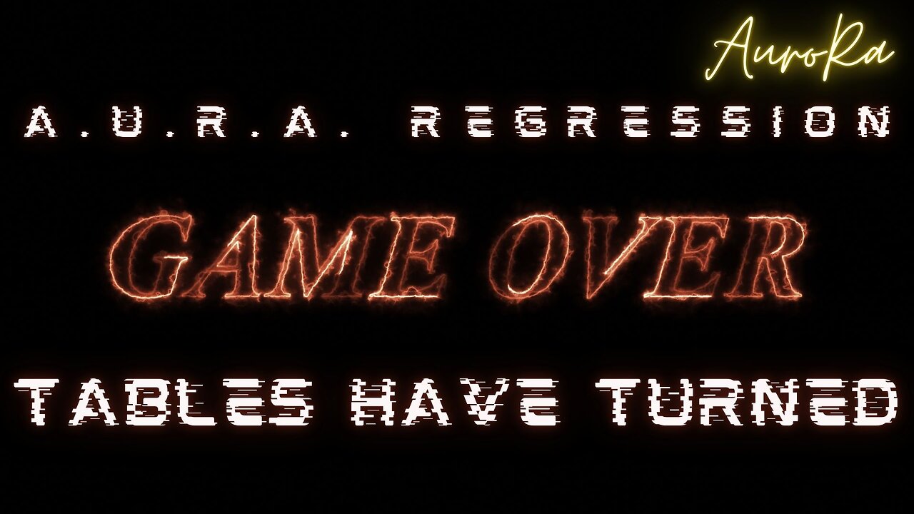 GAME OVER | The Tables Have Turned | A.U.R.A. Regression