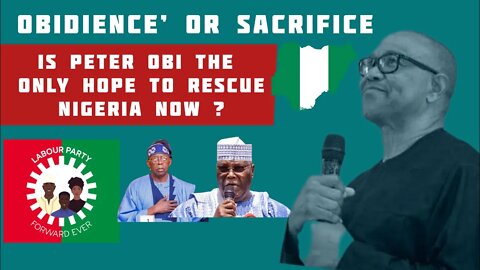 Obidience’ or Sacrifice is Peter obi the only hope to rescue Nigeria now ?