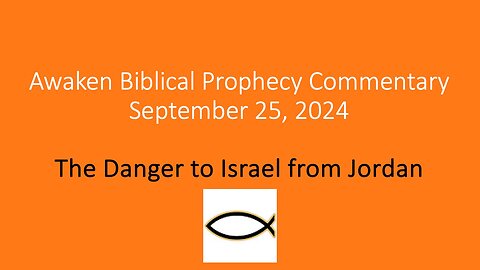 Awaken Biblical Prophecy Commentary – The Danger to Israel from Jordan