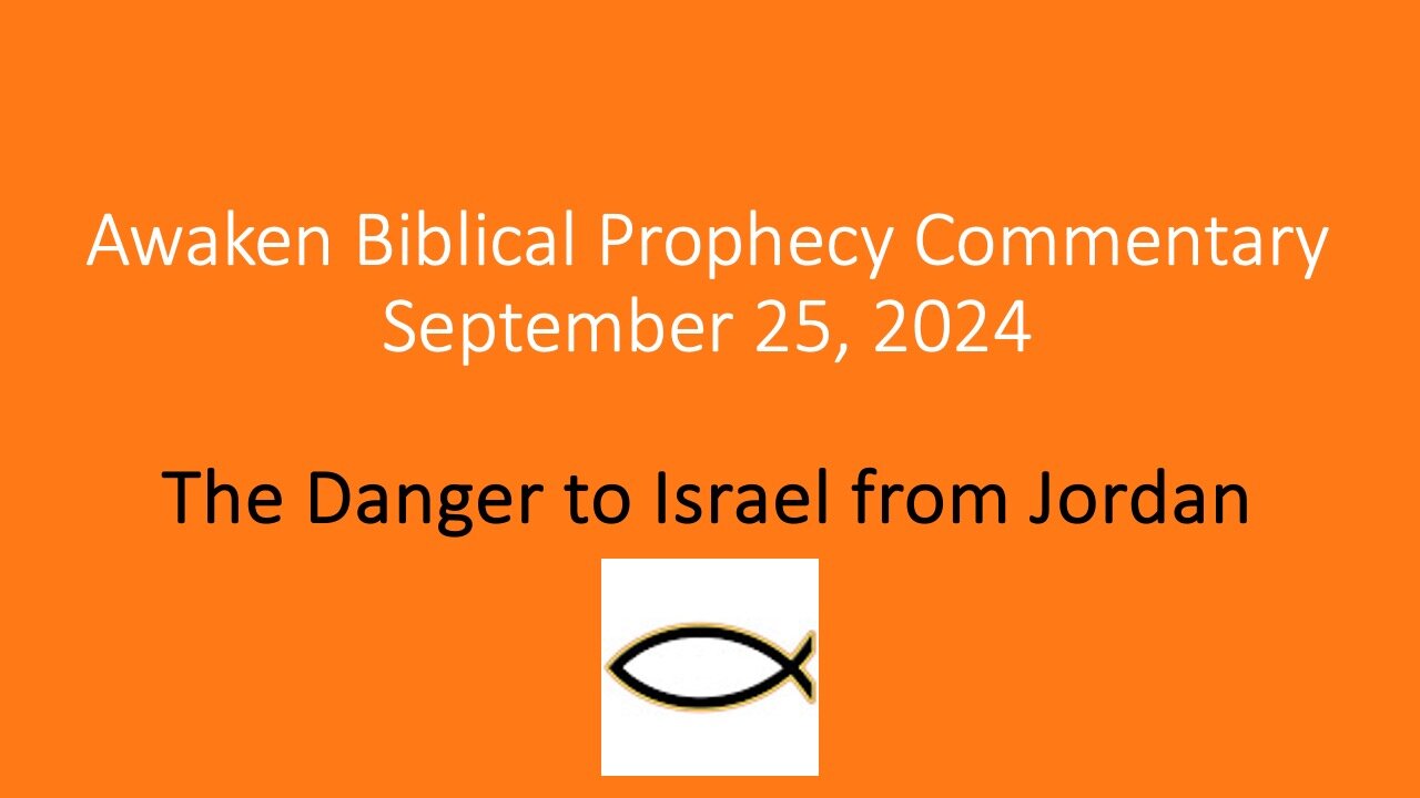 Awaken Biblical Prophecy Commentary – The Danger to Israel from Jordan