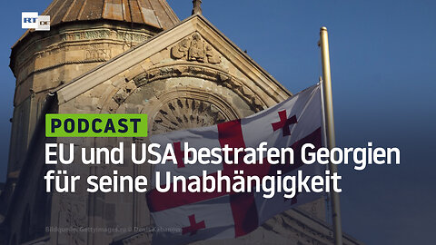 EU und USA bestrafen Georgien für seine Unabhängigkeit