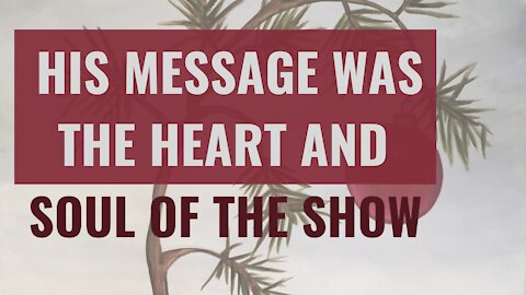 His message was the heart and soul of the show