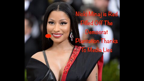 Nicki Minaj is Red Pilled Off The Democrat Plantation Thanks To Media Lies