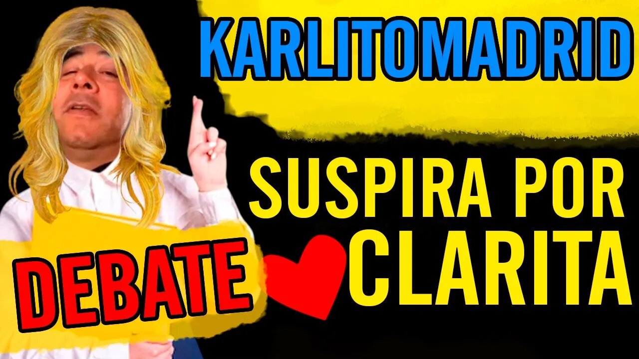 DEBATE 🔥 🤣Karlitomadrid suspira por Clarita🤣