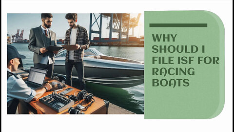 Navigating the Customs Maze: The Importance of Filing ISF for Racing Boats
