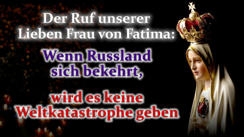 Der Ruf unserer Lieben Frau von Fatima: Wenn Russland sich bekehrt, wird es keine Weltkatastrophe geben