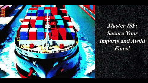 Maximizing Your Imports' Security: Understanding ISF and Customs Bond