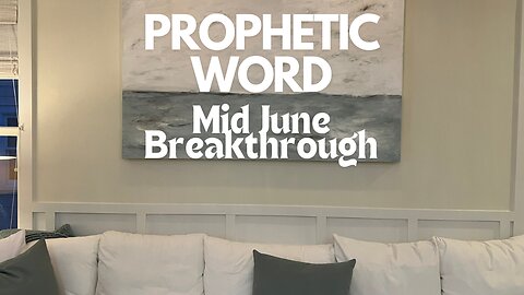 Prophetic Word - Mid June Breakthrough