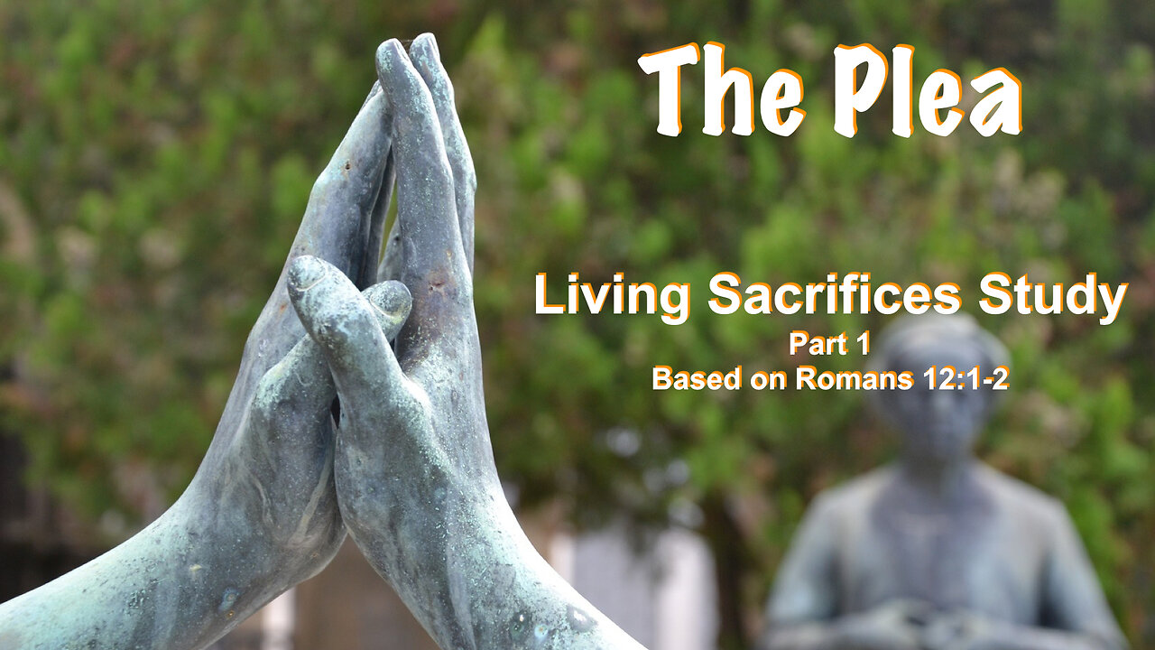 The Plea: Living Sacrifice Series #1 based on Romans 12:1-2