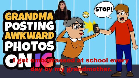 I get embarrassed at school every day by my grandmother.