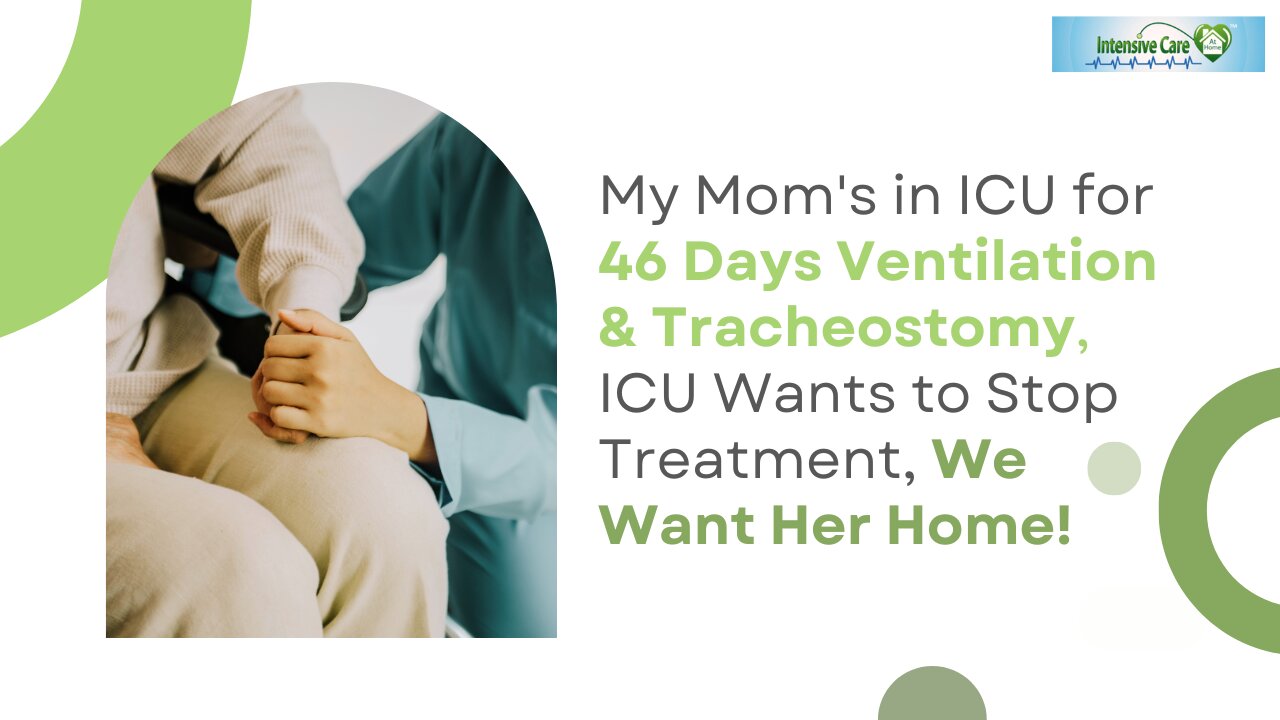 My Mom's in ICU for 46 Days Ventilation&Tracheostomy, ICU Wants to Stop Treatment, We Want Her Home!